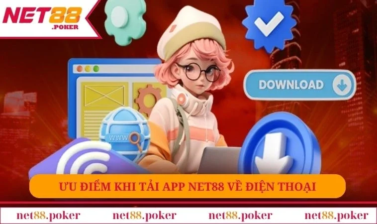 Tải App NET88 1 Ưu điểm khi tải app NET88 về dế yêu