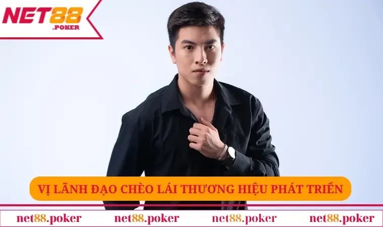 Vị lãnh đạo chèo lái thương hiệu phát triển